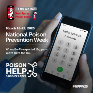 Person holding a smart phone with the Poison Help line number on the screen 1-800-222-1222. National Poison Prevention Week: When the Unexpected Happens, We're Here for You. March 16-22, 2025 